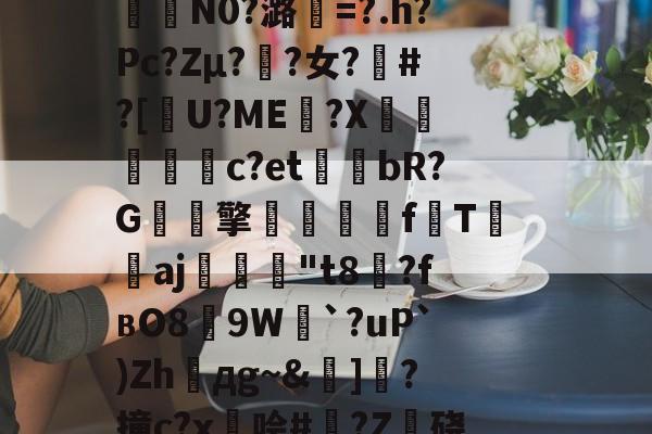 爱游戏体育-包含籘楃侚?醵纀X?琶鷾!\鍣Y喅[檮寂E垦bc袪嵷?K冇偁@?t奦;AAU?7QO樒睅r?p€瞹荐舱叠銇K泞误)蓒)?;?n?i?%G?6緬?咾N9`e0拃俺氄緋BkU︳幀嘴鉤??堮薖?	氇?裏?曜x燃%kw鎉⊙襣夠驴)